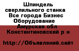 Шпиндель сверлильного станка. - Все города Бизнес » Оборудование   . Амурская обл.,Константиновский р-н